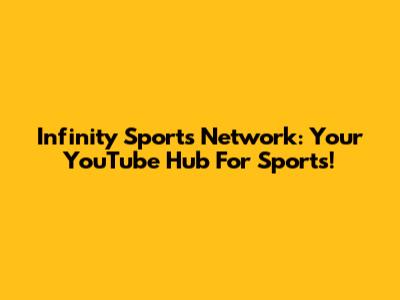 Infinity Sports Network: Your YouTube Hub For Sports!