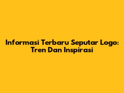 Informasi Terbaru Seputar Logo: Tren Dan Inspirasi