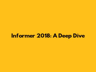 Informer 2018: A Deep Dive