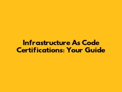 Infrastructure As Code Certifications: Your Guide