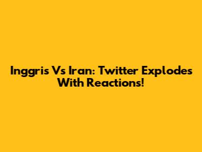 Inggris Vs Iran: Twitter Explodes With Reactions!