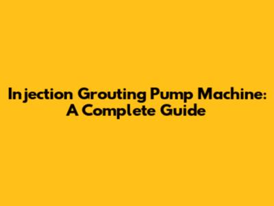 Injection Grouting Pump Machine: A Complete Guide