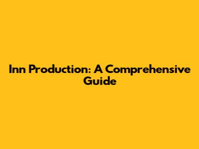 Inn Production: A Comprehensive Guide
