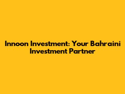Innoon Investment: Your Bahraini Investment Partner