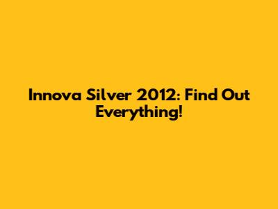 Innova Silver 2012: Find Out Everything!