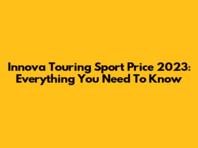 Innova Touring Sport Price 2023: Everything You Need To Know