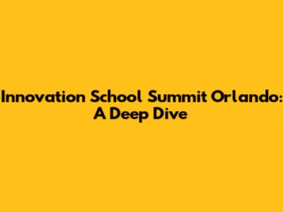 Innovation School Summit Orlando: A Deep Dive