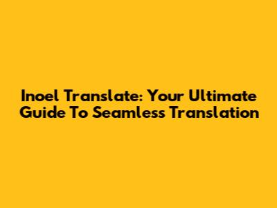 Inoel Translate: Your Ultimate Guide To Seamless Translation