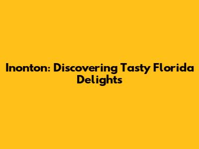 Inonton: Discovering Tasty Florida Delights