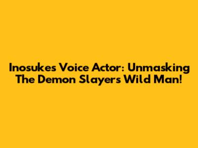 Inosuke's Voice Actor: Unmasking The Demon Slayer's Wild Man!