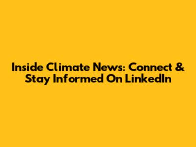 Inside Climate News: Connect & Stay Informed On LinkedIn