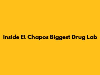Inside El Chapo's Biggest Drug Lab