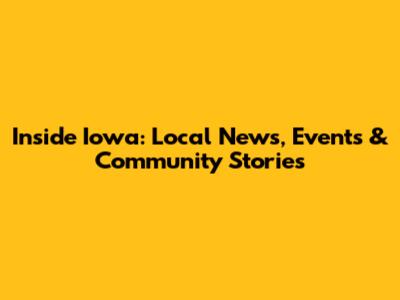 Inside Iowa: Local News, Events & Community Stories