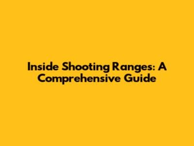 Inside Shooting Ranges: A Comprehensive Guide