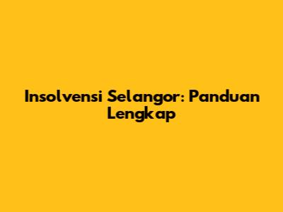 Insolvensi Selangor: Panduan Lengkap