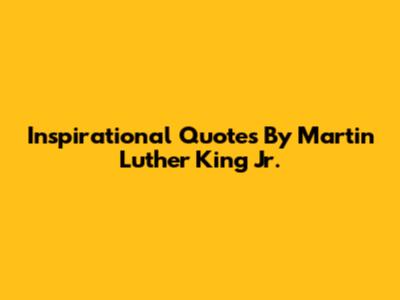 Inspirational Quotes By Martin Luther King Jr.