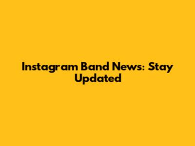 Instagram Band News: Stay Updated