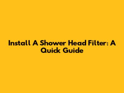 Install A Shower Head Filter: A Quick Guide