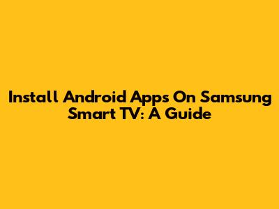 Install Android Apps On Samsung Smart TV: A Guide