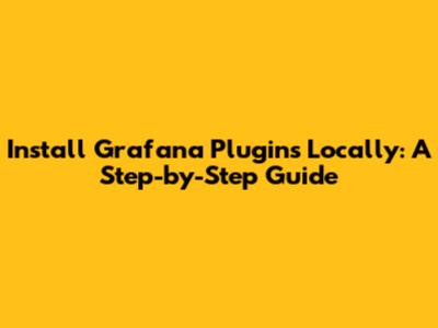 Install Grafana Plugins Locally: A Step-by-Step Guide