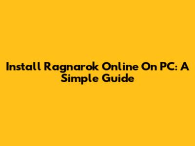 Install Ragnarok Online On PC: A Simple Guide