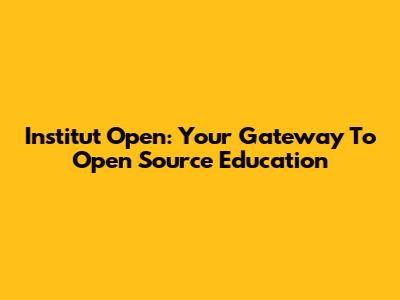 Institut Open: Your Gateway To Open Source Education