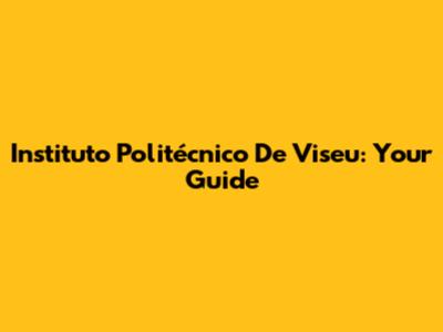 Instituto Politécnico De Viseu: Your Guide