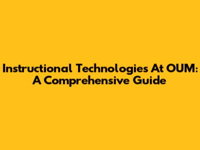 Instructional Technologies At OUM: A Comprehensive Guide