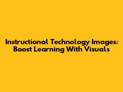 Instructional Technology Images: Boost Learning With Visuals