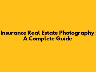 Insurance Real Estate Photography: A Complete Guide