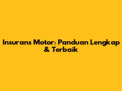 Insurans Motor: Panduan Lengkap & Terbaik