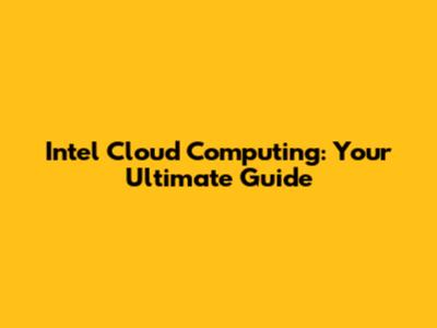 Intel Cloud Computing: Your Ultimate Guide