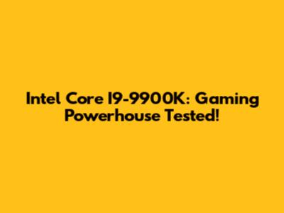 Intel Core I9-9900K: Gaming Powerhouse Tested!