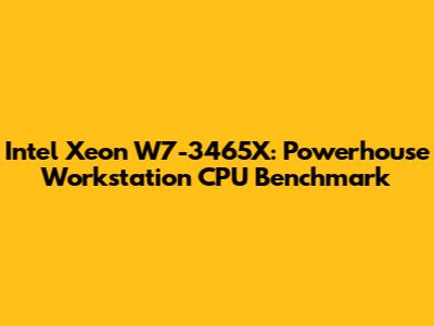 Intel Xeon W7-3465X: Powerhouse Workstation CPU Benchmark