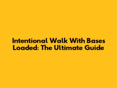 Intentional Walk With Bases Loaded: The Ultimate Guide
