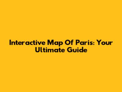 Interactive Map Of Paris: Your Ultimate Guide