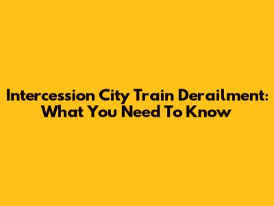 Intercession City Train Derailment: What You Need To Know
