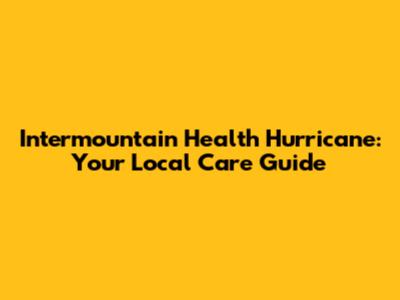 Intermountain Health Hurricane: Your Local Care Guide