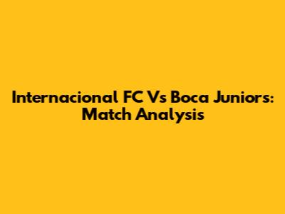 Internacional FC Vs Boca Juniors: Match Analysis