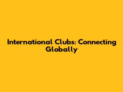 International Clubs: Connecting Globally