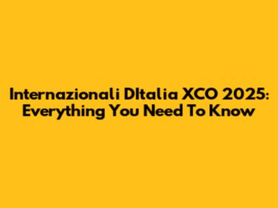 Internazionali D'Italia XCO 2025: Everything You Need To Know