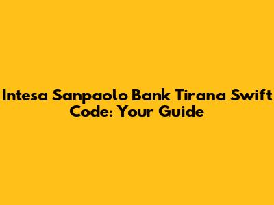 Intesa Sanpaolo Bank Tirana Swift Code: Your Guide