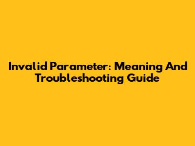 Invalid Parameter: Meaning And Troubleshooting Guide