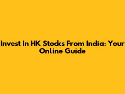 Invest In HK Stocks From India: Your Online Guide