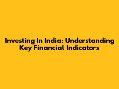 Investing In India: Understanding Key Financial Indicators