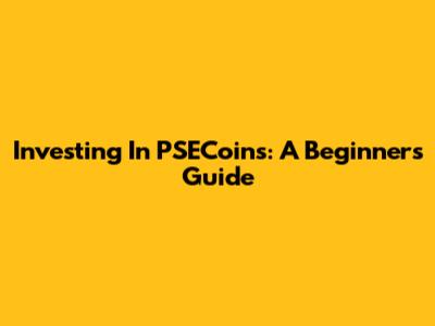 Investing In PSECoins: A Beginner's Guide