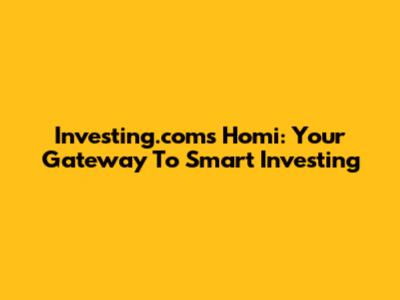 Investing.com's Homi: Your Gateway To Smart Investing