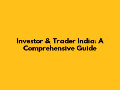 Investor & Trader India: A Comprehensive Guide