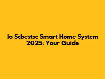 Io Scbestsc Smart Home System 2025: Your Guide