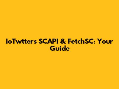 IoTwtter's SCAPI & FetchSC: Your Guide